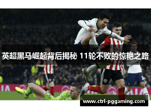 英超黑马崛起背后揭秘 11轮不败的惊艳之路