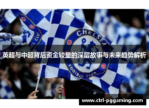 英超与中超背后资金较量的深层故事与未来趋势解析