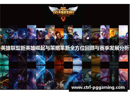 英雄联盟新英雄崛起与策略革新全方位回顾与赛季发展分析 英雄联盟新英雄崛起与策略革新全方位回顾与赛季发展分析