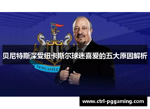 贝尼特斯深受纽卡斯尔球迷喜爱的五大原因解析