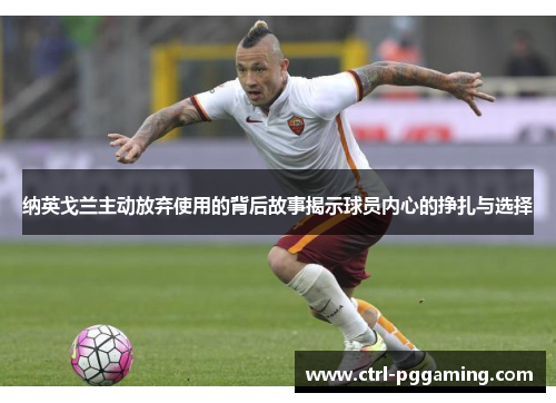 纳英戈兰主动放弃使用的背后故事揭示球员内心的挣扎与选择