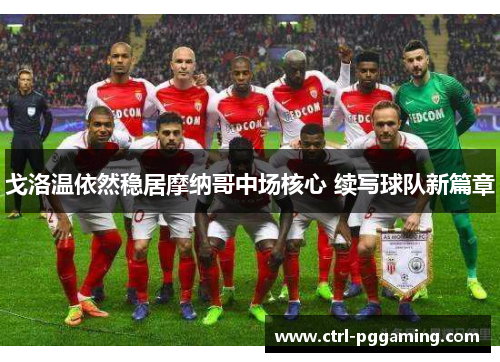 戈洛温依然稳居摩纳哥中场核心 续写球队新篇章