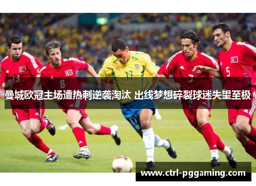 曼城欧冠主场遭热刺逆袭淘汰 出线梦想碎裂球迷失望至极 曼城欧冠主场遭热刺逆袭淘汰 出线梦想碎裂球迷失望至极