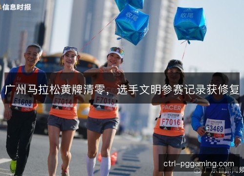 广州马拉松黄牌清零，选手文明参赛记录获修复